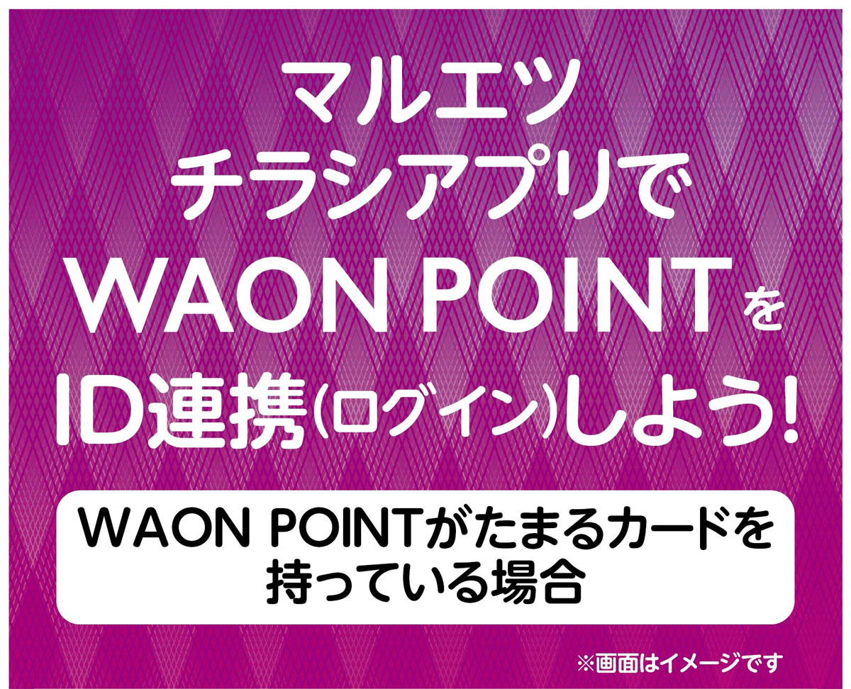 マルエツチラシアプリでWAON POINTをID連携（ログイン）しよう！　WAON POINTがたまるカードを持っている場合